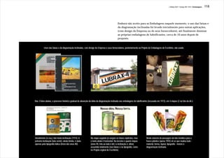J.Redig 2007 / Design BR 1970 / Embalagens   118




                                                                                              Embora não aceito para as Embalagens naquele momento, o uso das faixas e
                                                                                              da diagramação inclinadas foi levado inicialmente para outras aplicações,
                                                                                              (com design da Empresa ou de seus fornecedores), até finalmente dominar
                                                                                              as próprias embalagens de lubrificantes, cerca de 10 anos depois de
                                                                                              proposta.


          Usos das faixas e da diagramação inclinadas, com design da Empresa e seus fornecedores, posteriormente ao Projeto de Embalagens do Escritório, não usado.




Nas 3 fotos abaixo, o processo histórico gradual de absorção da idéia da diagramação inclinada nas embalagens de lubrificantes (recusada em 1972), em 4 etapas (2 na foto da dir.):




Inicialmente (à esq.) não havia inclinação (1974). A           Na etapa seguinte já surgem as faixas explícitas, mas          Neste anúncio da passagem da lata metálica para o
primeira inclinação (lata verde), ainda tímida, é dada         o texto ainda é horizontal. Na terceira e quarta etapas        frasco plástico (aprox.1993) vê-se que mudou tudo -
apenas pela tipografia itálica (início dos anos 80).           (anos 90, foto ao lado à dir.) a inclinação é, afinal,         material, forma, layout, tipografia - menos a
                                                               assumida totalmente (nas faixas e na tipografia, como          diagramação inclinada.
                                                               no Projeto orginal do Escritório).
 