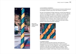 J.Redig 2007 / Design BR 1970 / Embalagens   120




                         3) VOLUMETRIA (CILÍNDRICA)
                         O terceiro princípio refere-se ao aproveitamento da natureza tridimensional
                         da embalagem (cilíndrica) para tornar mais dinâmico seu grafismo.

                         Faz parte da metodologia do Design transformar eventuais desvantagens do
                         contexto em vantagem para o projeto. A superfície curva de latas e garrafas
                         apresenta a desvantagem de distorcer as informações nas extremidades
                         laterais do rótulo. Para compensar, além de diminuir o problema com a
                         inclinação das palavras, buscou-se um desenho que aproveitasse essa
                         circularidade. Com a inclinação, a faixa cromática envolve ou veste
                         contínuamente a lata, e seu conjunto, numa forma helicoidal, infinita,
                         podendo compor painéis de grande visibilidade.

Mock-ups (latas
montadas com papel
colorido), para testes
do Sistema.




                         4) NOMENCLATURA
                         Ainda outro princípio formador importante deste Projeto foi o
                         desenvolvimento do Sistema de Nomenclatura e Marca do produto
                         (LUBRAX), em parceria com Décio Pignatari, caso já examinado quando
                         analisamos a marca BR e seus desdobramentos. Na página a seguir
                         apresento um feed-back deste grande colaborador do Projeto, sobre a
                         aplicação do seu trabalho e do de Aloisio, do qual ele foi um dos braços.
 