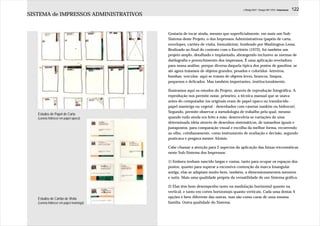 J.Redig 2007 / Design BR 1970 / Impressos   122
SISTEMA de IMPRESSOS ADMINISTRATIVOS


                                         Gostaria de tocar ainda, mesmo que superficialmente, em mais um Sub-
                                         Sistema deste Projeto, o dos Impressos Administrativos (papéis de carta,
                                         envelopes, cartões de visita, formulários), lembrado por Washington Lessa.
                                         Realizado ao final do contrato com o Escritório (1972), foi também um
                                         projeto amplo, detalhado e implantado, abrangendo inclusive as normas de
                                         datilografia e preenchimento dos impressos. É uma aplicação reveladora
                                         para nossa análise, porque diversa daquela típica dos postos de gasolina: se
                                         até agora tratamos de objetos grandes, pesados e coloridos -letreiros,
                                         bombas, veículos- aqui se tratam de objetos leves, brancos, limpos,
                                         pequenos e delicados. Mas também importantes, institucionalmente.

                                         Ilustramos aqui os estudos do Projeto, através de reprodução fotográfica. A
                                         reprodução nos permite notar, primeiro, a técnica manual que se usava
                                         antes do computador (os originais eram de papel opaco ou translúcido -
                                         papel manteiga ou vegetal - desenhados com canetas nankim ou hidrocor).
                                         Segundo, permite observar a metodologia de trabalho pela qual, mesmo
   Estudos de Papel de Carta
   (caneta hidrocor em papel opaco)      quando tudo ainda era feito à mão, desenvolvia-se variações de uma
                                         determinada idéia através de desenhos sistemáticos, de tamanhos iguais e
                                         justapostos, para comparação visual e escolha da melhor forma, recorrendo
                                         ao olho, cotidianamente, como instrumento de avaliação e decisão, segundo
                                         praticava e pregava mestre Aloisio.

                                         Cabe chamar a atenção para 2 aspectos da aplicação das faixas tricromáticas
                                         neste Sub-Sistema dos Impressos:

                                         1) Embora tenham nascido largas e vastas, tanto para ocupar os espaços dos
                                         postos, quanto para superar a excessiva contenção da marca losangular
                                         antiga, elas se adaptam muito bem, também, a dimensionamentos menores
                                         e sutis. Mais uma qualidade própria da versatilidade de um Sistema gráfico.

                                         2) Elas têm bom desempenho tanto na modulação horizontal quanto na
                                         vertical, e tanto em cortes horizontais quanto verticais. Cada uma destas 4
   Estudos de Cartão de Visita           opções é bem diferente das outras, mas são como caras de uma mesma
   (caneta hidrocor em papel manteiga)   família. Outra qualidade do Sistema.
 
