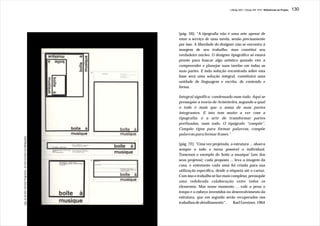 J.Redig 2007 / Design BR 1970 / Referências do Projeto   130




                                                                           [pág. 56]: “A tipografia não é uma arte apesar de
                                                                           estar a serviço de uma tarefa, senão precisamente
                                                                           por isso. A liberdade do designer não se encontra à
                                                                           margem de seu trabalho, mas constitui seu
                                                                           verdadeiro núcleo. O designer tipográfico só estará
                                                                           pronto para buscar algo artístico quando vier a
                                                                           compreender e planejar suas tarefas em todas as
                                                                           suas partes. E toda solução encontrada sobre esta
                                                                           base será uma solução integral, constituirá uma
                                                                           unidade de linguagem e escrita, de conteúdo e
                                                                           forma.

                                                                           Integral significa: condensado num todo. Aqui se
                                                                           pressupõe a teoria de Aristóteles, segundo a qual
                                                                           o todo é mais que a soma de suas partes
                                                                           integrantes. E isto tem muito a ver com a
                                                                           tipografia: é a arte de transformar partes
                                                                           prefixadas, num todo. O tipógrafo “compõe”.
                                                                           Compõe tipos para formar palavras, compõe
                                                                           palavras para formar frases.”
pág. 63 do livro “Diseñar Programas”, de Karl Gerstner (na Bibliografia)




                                                                           [pág. 72]: “Uma vez projetada, a estrutura ... abarca
                                                                           sempre o todo e torna possível o individual.
                                                                           Tomemos o exemplo do 'boite a musique' [um dos
                                                                           seus projetos]: cada proposta ... leva a imagem da
                                                                           casa, e entretanto cada uma foi criada para sua
                                                                           utilização específica, desde a etiqueta até o cartaz.
                                                                           Com isso o trabalho se faz mais complexo, pressupõe
                                                                           uma redobrada colaboração entre todos os
                                                                           elementos. Mas nesse momento ... vale a pena o
                                                                           tempo e o esforço investidos no desenvolvimento da
                                                                           estrutura, que em seguida serão recuperados nos
                                                                           trabalhos de detalhamento”.      Karl Gerstner, 1964
 