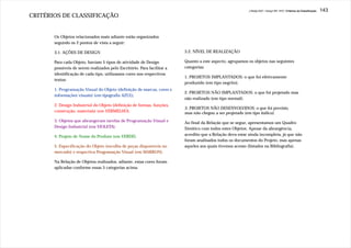 J.Redig 2007 / Design BR 1970 / Critérios de Classificação   143
CRITÉRIOS DE CLASSIFICAÇÃO


       Os Objetos relacionados mais adiante estão organizados
       segundo os 2 pontos de vista a seguir:

       3.1. AÇÕES DE DESIGN                                              3.2. NÍVEL DE REALIZAÇÃO

       Para cada Objeto, haviam 5 tipos de atividade de Design           Quanto a este aspecto, agrupamos os objetos nas seguintes
       possíveis de serem realizados pelo Escritório. Para facilitar a   categorias:
       identificação de cada tipo, utilizamos cores nos respectivos
                                                                         1. PROJETOS IMPLANTADOS: o que foi efetivamente
       textos:
                                                                         produzido (em tipo negrito).
       1. Programação Visual do Objeto (definição de marcas, cores e
                                                                         2. PROJETOS NÃO IMPLANTADOS: o que foi projetado mas
       informações visuais) (em tipografia AZUL).
                                                                         não realizado (em tipo normal).
       2. Design Industrial do Objeto (definição de formas, funções,
                                                                         3. PROJETOS NÃO DESENVOLVIDOS: o que foi previsto,
       construção, materiais) (em VERMELHO).                             mas não chegou a ser projetado (em tipo itálico).
       3. Objetos que abrangeram tarefas de Programação Visual e         Ao final da Relação que se segue, apresentamos um Quadro
       Design Industrial (em VIOLETA).                                   Sinótico com todos estes Objetos. Apesar da abrangência,
       4. Projeto de Nome do Produto (em VERDE).                         acredito que a Relação deva estar ainda incompleta, já que não
                                                                         foram analisados todos os documentos do Projeto, mas apenas
       5. Especificação do Objeto (escolha de peças disponíveis no       aqueles aos quais tivemos acesso (listados na Bibliografia).
       mercado) e respectiva Programação Visual (em MARRON).

       Na Relação de Objetos realizados, adiante, estas cores foram
       aplicadas conforme essas 5 categorias acima.
 