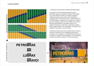 J.Redig 2007 / Design BR 1970 / Conclusões   160
                             CONCLUSÕES


                                              1. SISTEMA E LINGUAGEM NO DESIGN DE IDENTIDADE

                                              Se a questão-chave do problema projetual na área da
                                              Identidade Corporativa é equilibrar Unidade X Diversidade,
SISTEMA CROMÁTICO MODULAR




                                              isto é, Diversidade dos objetos e mensagens emitidas X
                                              Unidade da empresa que as emite (como exemplifica a
                                              comparação que no início fizemos entre o Cartão de Visita X o
                                              Caminhão-Tanque), a resposta está na criação de um Sistema,
                                              que, para atender à variação das necessidades de uso, ofereça
                                              diferentes possibilidades de montagem a partir de um
                                              conjunto de elementos componíveis - sejam Formas, Signos,
                                              Palavras, Siglas, Sílabas, Cores, Tipografia, e/ou qualquer outra
                                              unidade de comunicação, visual ou verbal.

                                              Ao adotar um Sistema como esse a empresa torna-se capaz de
                                              construir os elementos de uma linguagem própria para se
                                              comunicar com seu público e a sociedade da qual faz parte. O
                                              vocabulário e a gramática dessa linguagem, e sua continuidade
                                              no tempo, vão refletir a natureza e o caráter da empresa.


+
SISTEMA VERBAL TIPOGRÁFICO




                                          =
 
