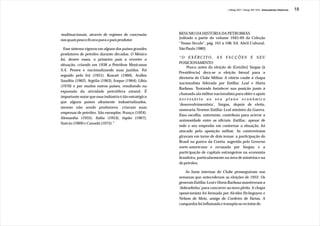 J.Redig 2007 / Design BR 1970 / Antecedentes Históricos   18




multinacionais, através de regimes de concessão         RESUMO DA HISTÓRIA DA PETROBRÁS
                                                        [editado a partir do volume 1945-69 da Coleção
nos quais pouco ficava para o país produtor.
                                                        “Nosso Século”, pág. 101 a 108, Ed. Abril Cultural,
  Esse sistema vigorou em alguns dos países grandes     São Paulo 1980]
produtores de petróleo durante décadas. O México
                                                        “O EXÉRCITO, AS FACÇÕES E SEU
foi, dentre esses, o primeiro país a reverter a
                                                        POSICIONAMENTO
situação, criando em 1938 a Petróleos Mexicanos
                                                            Pouco antes da eleição de [Getúlio] Vargas [à
S.A. Pemex e nacionalizando suas jazidas. Foi
                                                        Presidência] dera-se a eleição bienal para a
seguido pelo Irã (1951), Kuwait (1960), Arábia
                                                        diretoria do Clube Militar. A vitória coube à chapa
Saudita (1962), Argélia (1963), Iraque (1964), Líbia
                                                        nacionalista liderada por Estillac Leal e Horta
(1970) e por muitos outros países, resultando na
                                                        Barbosa. Tentando fortalecer sua posição junto à
expansão da atividade petrolífera estatal. É
                                                        chamada ala militar nacionalista para obter o apoio
importante notar que essa indústria é tão estratégica
                                                        necessário ao seu plano econômico
que alguns países altamente industrializados,
                                                        ‘desenvolvimentista’, Vargas, depois de eleito,
mesmo não sendo produtores, criaram suas
                                                        nomearia Newton Estillac Leal ministro da Guerra.
empresas de petróleo. São exemplos: França (1924),
                                                        Essa escolha, entretanto, contribuiu para acirrar a
Alemanha (1935), Itália (1953), Japão (1967),
                                                        animosidade entre os oficiais. Estillac, apesar de
Suécia (1969) e Canadá (1975).”
                                                        todo o seu empenho em contornar a situação, foi
                                                        atacado pela oposição militar. As controvérsias
                                                        giravam em torno de dois temas: a participação do
                                                        Brasil na guerra da Coréia, sugerida pelo Governo
                                                        norte-americano e recusada por Vargas; e a
                                                        participação de capitais estrangeiros na economia
                                                        brasileira, particularmente na área de minérios e na
                                                        de petróleo.

                                                            As lutas internas do Clube prosseguiram nas
                                                        semanas que antecederam as eleições de 1952. Os
                                                        generais Estillac Leal e Horta Barbosa mantiveram a
                                                        ‘dobradinha’ para concorrer ao novo pleito. A chapa
                                                        oposicionista foi formada por Alcides Etchegoyen e
                                                        Nélson de Meio, amigo de Cordeiro de Farias. A
                                                        campanha foi inflamada e transpôs os recintos do
 