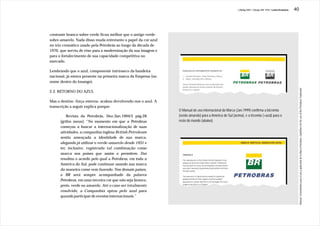 J.Redig 2007 / Design BR 1970 / Linha Evolutiva   40




contraste branco-sobre-verde ficou melhor que o antigo verde-
sobre-amarelo. Nada disso muda entretanto o papel da cor azul
no trio cromático usado pela Petrobrás ao longo da década de
1970, que serviu de eixo para a modernização da sua imagem e
para o fortalecimento de sua capacidade competitiva no
mercado.

Lembrando que o azul, componente intrínseco da bandeira
nacional, já estava presente na primeira marca da Empresa (no
nome dentro do losango).




                                                                                                                                                                 Manual “Lineamientos para el uso y aplicación de la Marca Petrobras, Guidelines for the use of the Petrobras Trademark”
2.3. RETORNO DO AZUL

Mas o destino -força externa- acabou devolvendo-nos o azul. A
transcrição a seguir explica porque:
                                                                O Manual de uso internacional da Marca (Jan.1999) confirma a bicromia
          Revista da Petrobrás, Dez./Jan.1994/5 pág.28          (verde-amarelo) para a América do Sul (acima), e a tricomia (+azul) para o
      [grifos meus]: “No momento em que a Petrobras             resto do mundo (abaixo).
      começou a buscar a internacionalização de suas
      atividades, a companhia inglesa British Petroleum
      sentiu ameaçada a identidade de sua marca,
      alegando já utilizar o verde-amarelo desde 1931 e
      ter, inclusive, registrada tal combinação como
      marca nos países que assim o permitem. Daí
      resultou o acordo pelo qual a Petrobras, em toda a
      América do Sul, pode continuar usando sua marca
      da maneira como vem fazendo. Nos demais países,
      o BR será sempre acompanhado da palavra
      Petrobras, em uma terceira cor que não seja branco,
      preto, verde ou amarelo. Até o caso ser totalmente
      resolvido, a Companhia optou pelo azul para
      quando participar de eventos internacionais.”
 