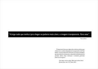 “É importante frisar que alguns dos critérios estéticos que
a bossa nova cunhou impregnaram sua gramática [de Tom
Jobim]: caso da redução de elementos, da clareza melódica
que prescinde de ornamentos, sobretudo da diminuição da
'pressão' afetiva. Essa contenção e economia pareciam
estar no ar da época”.

        Chico Mello, trecho do artigo “Muito além da Bossa Nova”,
        (Revista Bravo, ano 4 nº42, Março 2001)
 