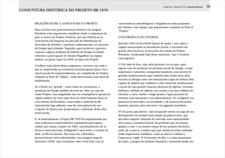 J.Redig 2007 / Design BR 1970 / Conjuntura Histórica   59
CONJUNTURA HISTÓRICA DO PROJETO BR 1970


      RELAÇÕES ENTRE A CONJUNTURA E O PROJETO                          características metodológicas e lingüísticas então propostas
                                                                       por Aloisio e sua equipe, que passaremos a analisar na Parte II,
      Para concluir este posicionamento histórico da imagem            “Projeto”.
      Petrobrás acho importante considerar ainda a conjuntura do
      país na época do Projeto. Primeiro, por sua influência no        CONVERGÊNCIA DE CENÁRIOS
      crescimento da Empresa no mercado de distribuição de
      derivados de petróleo, e portanto, indiretamente, no processo    Quando voltei ao Escritório depois de quase 1 ano, após a
      de Design aqui relatado. Segundo, para esclarecer equívoco       viagem mencionada na Introdução inicial, o encontrei em
      comum a alguns analistas da história do Design no Brasil,        grande efervescência, no processo de criação do Projeto
      referente à participação de Aloisio Magalhães no regime          Petrobrás. Lembrando hoje desse momento, vejo 3 cenários
      militar, em pleno vigor em 1970, na época do Projeto.            convergentes:

      O reflexo mais direto desta conjuntura, coerente com tudo o      1º) Do lado de fora, vejo, pela primeira vez no país, após
      que se empreendia na economia nacional àquela época, foi a       alguns anos de produção da primeira escola de Design, a mais
      macro-escala do empreendimento, ou a amplitude do Projeto,       importante e simbólica companhia brasileira, concorrente de
      relatada na Parte III “Objeto”, onde descrevemos suas fases de   grandes multinacionais aqui estabelecidas muito antes dela,
      implantação.                                                     recorrer ao Design como um instrumento capaz de definir toda
                                                                       a gama de objetos que viabiliza a vida comercial, institucional
      Se o Brasil era “grande”, como então se conclamava, a            e social de uma grande empresa (dezenas de objetos, centenas,
      produção do Design também deveria ser. Mas, no caso do           milhares, milhões de objetos, em contato com seus milhões de
      nosso Projeto, essa magnitude não era conseqüência apenas do     clientes) a curto, médio e longo prazos. Capaz portanto de
      regime político de força (que deve ter dado bastante força ao    otimizar suas operações e sua administração, de configurar sua
      crescimento da Petrobrás, como relata o editorial do JB          presença no mercado e na sociedade, e de muni-la das armas
      reproduzido logo adiante), mas da convergência de um             bastante potentes para concorrer com gigantes mundiais.
      conjunto de fatores que propiciaram a realização desta obra
      nesta escala.                                                    2º) Da porta para dentro, vejo um grande artista no auge de seu
                                                                       desempenho (no sentido mais amplo da palavra arte), que
      E, se materialmente o Projeto BR 1970 foi impulsionado por       percebeu naquele chamado do mercado uma oportunidade
      essa conjuntura empreendedora implantada pelo regime             única para o amadurecimento da profissão que ele mesmo
      militar que tomou o poder em 1964, conceitualmente ele se        ajudou a criar, e ao mesmo tempo de seu próprio Escritório,
      deveu a outro processo, deflagrado 2 anos antes: a criação da    onde ele a exercia. Lembro aqui que Aloisio já tinha realizado
      Esdi, no Rio de Janeiro. Não fosse ela, a Petrobrás              então importantes trabalhos, como as marcas Unibanco,
      provavelmente teria redesenhado a sua imagem naquele             Copersucar, Light, 4º Centenário do Rio, e o mais importante
      momento (1970), mas certamente não o teria feito com as          de todos, o projeto do dinheiro brasileiro, mantendo desde seu
 