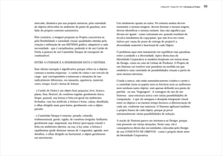 J.Redig 2007 / Design BR 1970 / Introdução ao Projeto   66




mercado, dinâmico por sua própria natureza, pela variedade           Um totalmente oposto ao outro. No entanto ambos devem
de objetos oferecidos no ambiente do posto de gasolina, sem          transmitir a mesma imagem, devem denotar a mesma origem,
falar do próprio contexto automotivo.                                devem identificar o mesmo emissor. Isso não significa que
                                                                     devam ser iguais - como costumam ser, quando resultam da
Pelo contrário, a imagem proposta no Projeto caracteriza-se          técnica imediatista do copy/paste, que não leva em conta
pela flexibilidade e variedade visual, qualidades obtidas pela       (talvez por causa do prazo de entrega do projeto!) a
criação e utilização de um SISTEMA gráfico, adaptável a cada         diversidade material e funcional de cada Objeto.
necessidade - que é variadíssima, podendo ir de um Cartão de
Visita à pintura de um Caminhão Tanque de transporte de              O problema aqui está exatamente em equilibrar esse paradoxo
combustível.                                                         entre a unidade e a diversidade, típico desta área da
                                                                     Identidade Corporativa (e também freqüente em outras áreas
ENTRE A UNIDADE E A DIVERSIDADE ESTÁ O SISTEMA                       do Design, como no caso de Linhas de Produto). O Projeto de
                                                                     um Sistema vai resolver este paradoxo na medida em que
Esse último exemplo é significativo porque refere-se a objetos       estabelece uma variedade de possibilidades visuais a partir de
comuns a muitas empresas - o cartão de visita e um veículo de        uma mesma estrutura.
carga - que correspondem a naturezas e situações de uso
radicalmente diferentes, em tamanho, aparência, material,            Criada a marca, não estão automáticamente criados o cartão e
cores, tempo, local e forma de leitura:                              o caminhão (nem os papéis nem os letreiros nem os uniformes
                                                                     nem nenhum outro objeto), está apenas definido seu ponto de
- o Cartão de Visita é um objeto bem pequeno, leve, branco,          partida - ou sua “linguagem”. A vantagem do uso de um
plano, fino, flexível, de contôrno regular, geralmente fosco,        Sistema - uma estrutura única com várias possibilidades de
limpo, pessoal, sua leitura é feita em geral em ambientes            composição - é que ele assegura a desejada integração visual
fechados, com luz artificial, a leitura é lenta, calma, detalhada,   entre os objetos e ao mesmo tempo favorece a diferenciação de
o olhar dirigido mais para baixo, geralmente com o objeto            cada um, conforme sua natureza. O Sistema agilizará também
parado;                                                              o projeto futuro de cada objeto, porque já prevê
                                                                     estruturalmente várias possibilidades de solução.
- o Caminhão-Tanque é enorme, pesado, colorido,
tridimensional, gordo, rígido, de contôrno irregular, brilhante,     A noção de Sistema parece ser intrínseca ao Design, porque
geralmente sujo, impessoal, sua leitura (percepção visual) é         está presente em várias situações. Neste caso, ela é
feita em ambientes abertos, na rua, à luz solar, a leitura é         conseqüência direta das necessidades colocadas pelo Design
rapidíssima (pode demorar menos de 1 segundo), agitada, sem          de um CONJUNTO DE OBJETOS - como é próprio deste setor
detalhes, o olhar dirigido na horizontal, o objeto geralmente        da Identidade Corporativa.
em movimento.
 