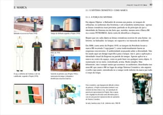 J.Redig 2007 / Design BR 1970 / Marca   80
2. MARCA
                                                                                            2.1. O SISTEMA CROMÁTICO COMO MARCA


                                                                                            2.1.1. A FORÇA DO SISTEMA

                                                                                            Em alguns Objetos -o Balizador de acessos aos postos, os tanques de
                                                                                            refinarias, os uniformes dos frentistas, e até a bandeira instituciona - apenas
                                                                                            as faixas cromáticas eram previstas, partindo-se do princípio de que a
                                                                                            identidade do Sistema era tão forte que, sozinho, mesmo sem a Marca BR
Balizador no acesso ao Posto (1970)          Tanque de Refinaria segundo o Projeto (1970)   ou o nome PETROBRÁS, daria conta de identificar a Empresa.

                                                                                            Repare que em cada objeto as faixas cromáticas ocorrem de uma forma: no
                                                                                            letreiro, no balizador, no tanque, no capacete e no macacão do uniforme.

                                                                                            Em 2006, como antes do Projeto 1970, os tanques da Petrobrás levam a
                                                                                            marca BR recortada (”copy/paste”), como tradicionalmente fazem as
                                                                                            empresas concorrentes. A uniformidade avançando sobre a diversidade. Não
                                             Antes de 1970
                                                                                            foi usado aqui um design específico para o tanque, isto é, para a aplicação a
                                             Atual
                                                                                            identidade visual da Empresa na parede do tanque. Apenas aplica-se a
                                                                                            marca no centro do espaço, como se pode fazer em qualquer outro objeto. A
                                                                                            numeração vai no meio, centralizada, acima. Muito simples. Mas
                                                                                            felizmente, não é sempre assim que acontece: os uniformes, desenhados nos
                                                                                            anos 80, que usam o BR no lugar do antigo Sistema Cromático, não seguem
                                                                                            o estilo copy-paste, estendendo-se o campo verde inferior da marca por todo
                                                                                            o corpo da roupa.
À esq. o Uniforme do Frentista e à dir. do   Somente no primeiro caso (Projeto 1970) a
Lubrificador, segundo o Projeto (1970).      numeração do tanque é integrada à
                                             identificação visual da Empresa.


                                                                                            Para a bandeira, cujo drapejamento dificulta a leitura
                                                                                            de palavras, o Projeto recomendava também o uso
                                                                                            exclusivo da faixa (mais à esq., em reprodução de
                                                                                            prancha de apresentação do Projeto). Mas a opção
                                                                                            com o logotipo foi oferecida como alternativa para o
                                                                                            caso de uma possível rejeição da idéia de autonomia
                                                                                            do Sistema Cromático.

                                                                                            Ao lado, bandeira atual. À dir., Uniforme anos 1980-90
 