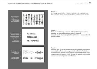 J.Redig 2007 / Design BR 1970 / Marca   88
Continuação das 6 PRANCHAS INICIAIS DE APRESENTAÇÃO DO PROJETO




                                                            Prancha 4:
                                                            Se o losango queria lembrar a bandeira nacional, a alta freqüência dessa
                                                            forma em outras marcas, muitas não brasileiras, contrariava essa hipótese.
   Marcas levantadas no
   catálogo telefônico do
     Rio de Janeiro 1969,
        sede da Empresa
   (inclui a da Petrobrás)




                                                            Prancha 5:
                                                            Assim, em vez do losango, a proposta do Projeto foi revigorar a palavra
  Letra da marca anterior,                                  Petrobrás, por seus valores histórico, político e comercial,
   de desenho mecânico
                                                            através da escolha de uma tipografia forte, a Helvética, e de seu uso livre de
  Tipo testado (compensa                                    qualquer clausura.
     a largura da palavra)

         Tipografia pura,
       sem acomodações




                                                            Prancha 6:
                                                            Síntese da idéia: Em vez de buscar o conceito de brasilidade num elemento
    Se o losango vem de                                     externo à palavra Petrobrás (o losango, oriundo da Bandeira Nacional), a
    fora da palavra, para                                   encontramos num elemento interno, o grupo consonantal BR. Assim como
           comprimi-la,...
                                                            o losango é parte da Bandeira, a Sigla Nacional BR, típica do repertório das
                                                            estradas e dos carros, é parte do nome Petrobrás.
    ...o BR vem de dentro
     dela, para expandi-la
 