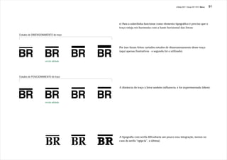 J.Redig 2007 / Design BR 1970 / Marca   91




                                      e) Para a sobrelinha funcionar como elemento tipográfico é preciso que o
                                      traço esteja em harmonia com a haste horizontal das letras:

Estudos de DIMENSIONAMENTO do traço



                                      Por isso foram feitos variados estudos de dimensionamento desse traço
                                      (aqui apenas ilustrativos - o segundo foi o utilizado).


                     versão adotada




Estudos de POSICIONAMENTO do traço


                                      A distância do traço à letra também influencia, e foi experimentada (idem).




                     versão adotada




                                      A tipografia com serifa dificultaria um pouco essa integração, menos no
                                      caso da serifa “egípcia”, a última).
 
