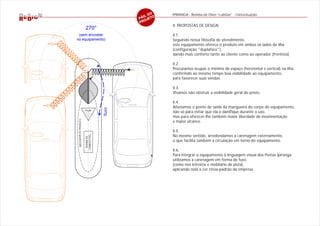 O   IPIRANGA - Bomba de Óleo “LubGas” - Conceituação
                                                           .D
                                                       PÁG ETO
                                                          OJ
                                                       PR
                                                                  II. PROPOSTAS DE DESIGN
                                 270°
 (sem encostar                                                    II.1.
no equipamento)                                                   Seguindo nossa filosofia de atendimento,
                                                                  este equipamento oferece o produto em ambos os lados da ilha
                                                                  (configuração "duplaface"),
                                                                  dando mais conforto tanto ao cliente como ao operador (frentista).

                                                                  II.2.
                                                                  Procuramos ocupar o mínimo de espaço (horizontal e vertical) na ilha,
                                                                  conferindo ao mesmo tempo boa visibilidade ao equipamento,
                                                                  para favorecer suas vendas.

                                                                  II.3.
                                                                  Visamos não obstruir a visibilidade geral do posto.

                                                                  II.4.
                                               fluxo              Afastamos o ponto de saída da mangueira do corpo do equipamento,
                                 PILAR
                                                                  não só para evitar que ela o danifique durante o uso,
                                                                  mas para oferecer-lhe também maior liberdade de movimentação
IN D I C A DO R DE P RO D U TO




                                                                  e maior alcance.

                                                                  II.5.
                                 COMBUSTÍVEL




                                                                  No mesmo sentido, arredondamos a carenagem externamente,
                                  BOMBA DE




                                                                  o que facilita também a circulação em torno do equipamento.

                                                                  II.6.
                                                                  Para integrar o equipamento à linguagem visual dos Postos Ipiranga
                                                                  utilizamos a carenagem em forma de fuso
                                                                  (como nos letreiros e mobliário de pista),
                                                                  aplicando nela a cor cinza-padrão da empresa.
 