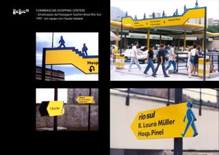 COMBRASCAN SHOPPING CENTERS
- Sinalização da Passagem Subterrânea Rio-Sul
1991 (em equipe com Claudia Haddad)
 