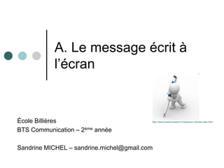 A. Le message écrit à
           l’écran


École Billières                           http://www.breizhmasters.fr/redaction-articles-web.html


BTS Communication – 2ème année

Sandrine MICHEL – sandrine.michel@gmail.com
 
