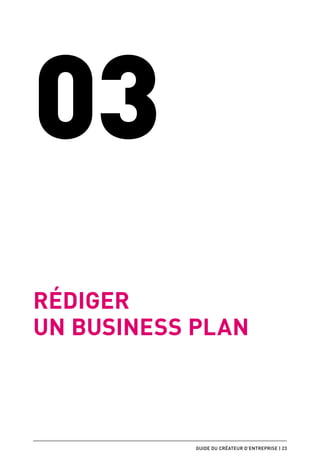 03
Rédiger
un business plan



            guide du créateur d’entreprise | 23
 