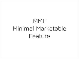 MMF
Minimal Marketable
Feature

 