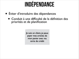 INDÉPENDANce
• Éviter d’introduire des dépendances	

• Conduit àetune difﬁculté de la déﬁnition des
priorités de planiﬁcation
Je suis un client, je peux
payer mes articles de
mon panier avec ma
carte de crédit

 