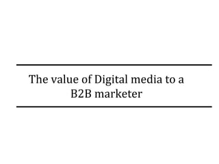 The value of Digital media to a B2B marketer 