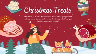 Christmas Treats
Christmas is a time for delicious food! Think gingerbread
cookies, candy canes, and yummy fruitcake. What are your
favorite Christmas treats?
 