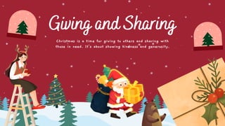Giving and Sharing
Christmas is a time for giving to others and sharing with
those in need. It's about showing kindness and generosity.
 