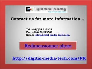 Contact us for more information…Tel. +66(0)76 523305 Fax. +66(0)76 219309  Email: info@digital-media-tech.com. Redimensionner photohttp://digital-media-tech.com/FR