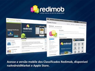 Acesse a versão mobile dos Classificados Redimob, disponível naAndroidMarket e Apple Store.