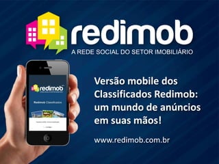 Versão mobile dos Classificados Redimob: um mundo de anúncios em suas mãos! www.redimob.com.br
