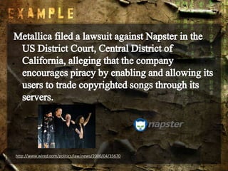 Metallica filed a lawsuit against Napster in the US District Court, Central District of California, alleging that the company encourages piracy by enabling and allowing its users to trade copyrighted songs through its servers.http://www.wired.com/politics/law/news/2000/04/35670