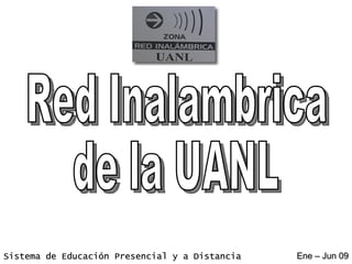 Sistema de Educación Presencial y a Distancia Ene – Jun 09 Red Inalambrica de la UANL 
