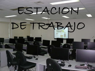 ESTACION

DE TRABAJO

 