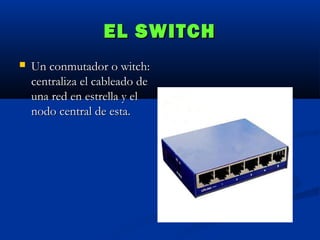 EL SWITCH


Un conmutador o witch:
centraliza el cableado de
una red en estrella y el
nodo central de esta.

 