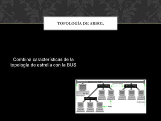 Combina características de la
topología de estrella con la BUS
TOPOLOGÍA DE ARBOL
 