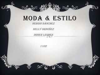 MODA & ESTILO
Sergio Sánchez
Nelly Ordoñez

Didier lesmes

1102

 