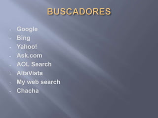 - Google
- Bing
- Yahoo!
- Ask.com
- AOL Search
- AltaVista
- My web search
- Chacha
 