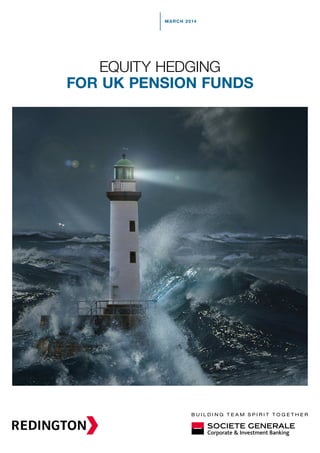 EQUITY HEDGING 
FOR UK PENSION FUNDS 
MARCH 2014 
 