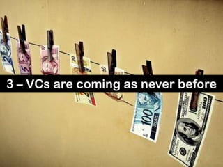 3 – VCs are coming as never before
 