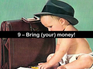 9 – Bring (your) money!
 