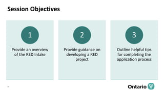 Session Objectives
Provide an overview
of the RED Intake
1
Provide guidance on
developing a RED
project
2
Outline helpful ...