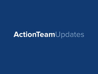 Action Team Updates
 