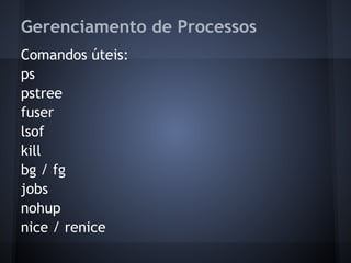 Gerenciamento de Processos
Comandos úteis:
ps
pstree
fuser
lsof
kill
bg / fg
jobs
nohup
nice / renice
Fábio dos Reis - Bóson Treinamentos
 