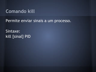 Comando kill
Permite enviar sinais a um processo.
Sintaxe:
kill [sinal] PID
Fábio dos Reis - Bóson Treinamentos
 