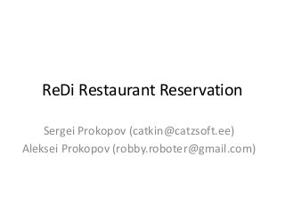 ReDi Restaurant Reservation

    Sergei Prokopov (catkin@catzsoft.ee)
Aleksei Prokopov (robby.roboter@gmail.com)
 
