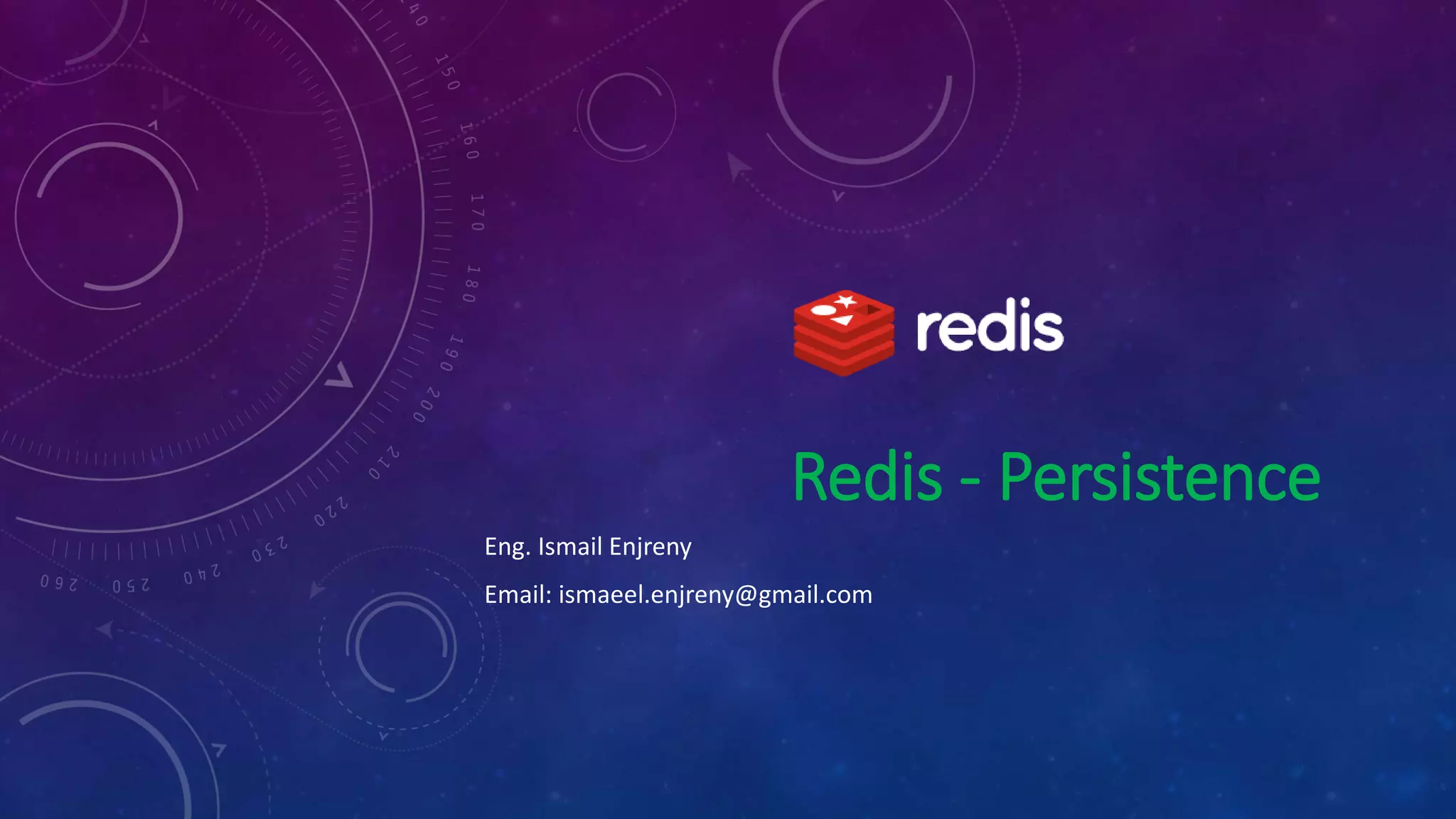 Redis - Persistence
Eng. Ismail Enjreny
Email: ismaeel.enjreny@gmail.com
 