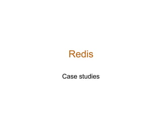 Redis

Case studies
 