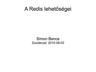 A Redis lehetőségei




     Simon Bence
   Duodecad, 2010-08-03
 