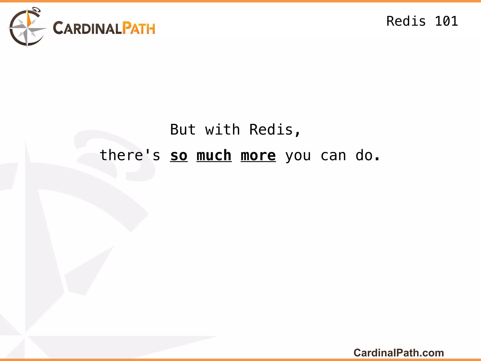 Redis 101




        But with Redis,
there's so much more you can do.




                            CardinalPath.com
 
