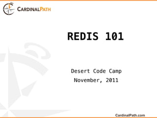 REDIS 101


Desert Code Camp
 November, 2011




              CardinalPath.com
 