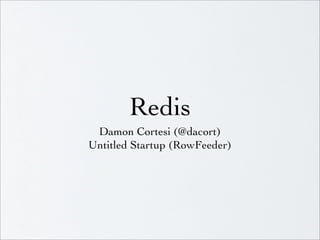Redis
Damon Cortesi (@dacort)
Untitled Startup (RowFeeder)
 