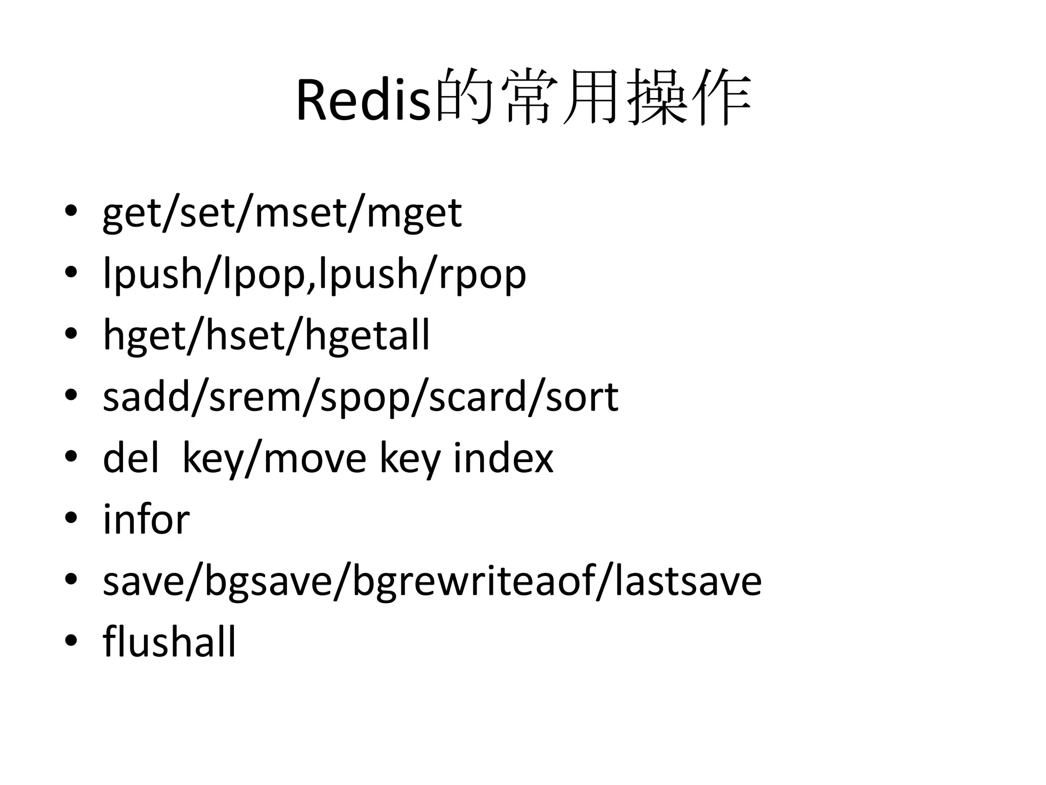 Redis的常用操作get/set/mset/mgetlpush/lpop,lpush/rpophget/hset/hgetallsadd/srem/spop/scard/sortdel  key/move key indexinforsave/bgsave/bgrewriteaof/lastsaveflushall