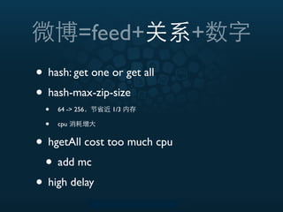 =feed+            +
• hash: get one or get all
• hash-max-zip-size
  •   64 -> 256   1/3

  •   cpu


• hgetAll cost too m...