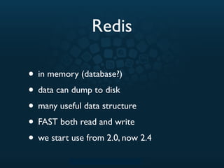 Redis

• in memory (database?)
• data can dump to disk
• many useful data structure
• FAST both read and write
• we start ...